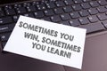 Text sign showing Sometimes You Win Sometimes You Learn. Conceptual photo If not the winner gained experience.