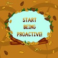 Text sign showing Start Being Proactive. Conceptual photo Control situations by causing things to happen Wreath Made of