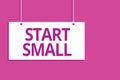 Text sign showing Start Small. Conceptual photo Small medium enterprises start up Business entrepreneurship Hanging board message