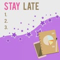 Text sign showing Stay Late. Conceptual photo A routine in which a demonstrating goes to somewhere out of time Layout
