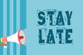 Text sign showing Stay Late. Conceptual photo A routine in which a person goes to somewhere out of time Megaphone loudspeaker blue