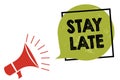 Text sign showing Stay Late. Conceptual photo A routine in which a person goes to somewhere out of time Megaphone loudspeaker spea