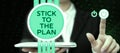 Sign displaying Stick To The Plan. Conceptual photo To adhere to some plan and not deviate from it Follow