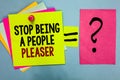 Text sign showing Stop Being A People Pleaser. Conceptual photo Do what you like not things other people want Bright colorful stic