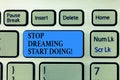 Text sign showing Stop Dreaming Start Doing. Conceptual photo Put your dreams into action Materialize it