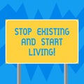 Text sign showing Stop Existing And Start Living. Conceptual photo Enjoy have more leisure family moments Blank