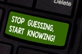 Text sign showing Stop Guessing Start Knowing. Conceptual photo Do not guess get the knowledge to be sure Keyboard key