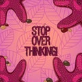 Text sign showing Stop Over Thinking. Conceptual photo avoid think about something too much or for long Starfish photo on Four