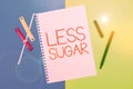 Text sign showing Less Sugar. Business showcase Lower volume of sweetness in any food or drink that we eat