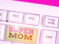 Text sign showing Super Mom. Conceptual photo a mother who can combine childcare and fulltime employment.