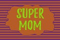 Text sign showing Super Mom. Conceptual photo a mother who can combine childcare and fulltime employment Seamless