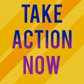 Text sign showing Take Action Now. Conceptual photo asking someone to start doing Good perforanalysisce Encourage Square