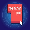 Text sign showing Take Action Now. Conceptual photo do something official or concerted achieve aim with problem