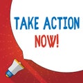 Text sign showing Take Action Now. Conceptual photo do something official or concerted achieve aim with problem Huge