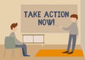 Text sign showing Take Action Now. Word for asking someone to start doing Good performance Encourage Teacher And Student