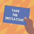 Text sign showing Take The Initiative. Conceptual photo Begin task steps actions or plan of action right now Drawn Hu