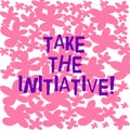 Text sign showing Take The Initiative. Conceptual photo Begin task steps actions or plan of action right now Freehand