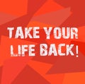 Text sign showing Take Your Life Back. Conceptual photo Have a balanced lifestyle motivation to keep going Uneven Shape Royalty Free Stock Photo