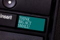 Text sign showing Think Big Act Small. Conceptual photo Make little steps to slowly reach your biggest goals Keyboard