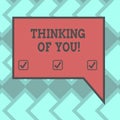 Text sign showing Thinking Of You. Conceptual photo To have somebody on mind remembering a demonstrating with love Blank