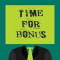 Text sign showing Time For Bonus. Conceptual photo a sum of money added to a person's wages as a reward