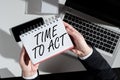 Text sign showing Time To Act. Business approach Do it now Response Immediately Something need to be done Businesswoman