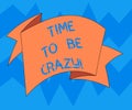 Text sign showing Time To Be Crazy. Conceptual photo Leisure moments relax be happy enjoy the day have a party Folded 3D