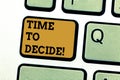Text sign showing Time To Decide. Conceptual photo Right moment for make a choice between some alternatives Keyboard key