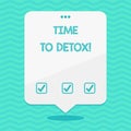 Text sign showing Time To Detox. Conceptual photo when you purify your body of toxins or stop consuming drug Blank Space