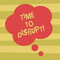 Text sign showing Time To Disrupt. Conceptual photo Moment of disruption innovation required right now Blank Color