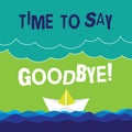 Text sign showing Time To Say Goodbye. Conceptual photo Separation Moment Leaving Breakup Farewell Wishes Ending Wave