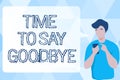 Text sign showing Time To Say Goodbye. Internet Concept Farewell Parting Sendoff Departure Exit Leavetaking Man Royalty Free Stock Photo