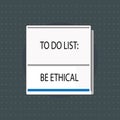 Text sign showing To Do List Be Ethical. Conceptual photo plan or reminder that is built in an ethical culture