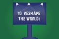 Text sign showing To Reshape The World. Conceptual photo Give the earth new perspectives opportunities Blank Lamp