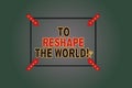 Text sign showing To Reshape The World. Conceptual photo Give the earth new perspectives opportunities Square Outline