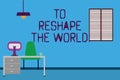 Text sign showing To Reshape The World. Conceptual photo Give the earth new perspectives opportunities Work Space