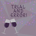 Text sign showing Trial And Error. Conceptual photo Lear something by trying to do it and making mistakes Filled Wine