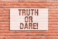 Text sign showing Truth Or Dare. Conceptual photo Tell the actual facts or be willing to accept a challenge Brick Wall