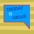 Text sign showing Tuesday Is Great. Conceptual photo Excellent second day of the week Good routine Inspiration Blank