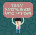 Text sign showing Turn Knowledge Into Action. Conceptual photo Apply what you have learned Leadership strategies Man Standing Royalty Free Stock Photo