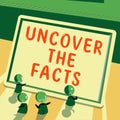 Text sign showing Uncover The Facts. Business showcase Find the truth and evidence investigate to reveal the hidden
