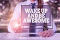 Text sign showing Wake Up And Be Awesome. Conceptual photo Rise up and Shine Start the day Right and Bright Female