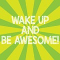 Text sign showing Wake Up And Be Awesome. Conceptual photo Rise up and Shine Start the day Right and Bright Sunburst photo Two