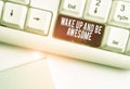Text sign showing Wake Up And Be Awesome. Conceptual photo Rise up and Shine Start the day Right and Bright White pc