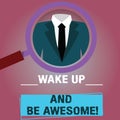 Text sign showing Wake Up And Be Awesome. Conceptual photo Rise up and Shine Start the day Right and Bright Magnifying Glass photo