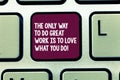 Text sign showing The Only Way To Do Great Work Is To Love What You Do. Conceptual photo Motivation in your job Keyboard