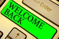 Text sign showing Welcome Back. Conceptual photo Warm Greetings Arrived Repeat Gladly Accepted Pleased Keyboard green key Intentio