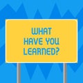 Text sign showing What Have You Learnedquestion. Conceptual photo Tell us your new knowledge experience Blank