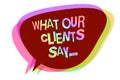 Text sign showing What Our Clients Say.... Conceptual photo your customer feedback using poll or written paper Speech bubble idea