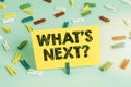 Text sign showing Whats Next Question. Conceptual photo asking demonstrating about his coming action or behavior Colored